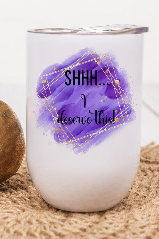 Shhh I Deserve This Graphic Wine Tumbler - Summer at Payton's Online Boutique